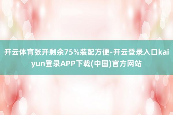 开云体育张开剩余75%装配方便-开云登录入口kaiyun登录APP下载(中国)官方网站